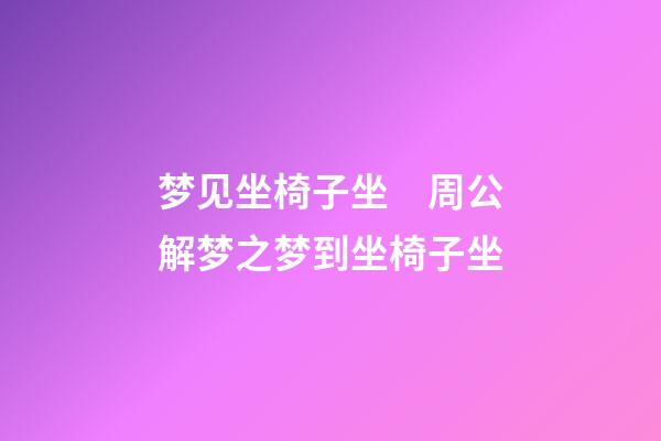 梦见坐椅子坐　周公解梦之梦到坐椅子坐